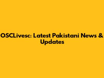 OSCLivesc: Latest Pakistani News & Updates