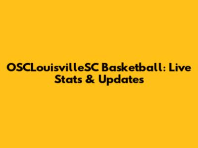 OSCLouisvilleSC Basketball: Live Stats & Updates