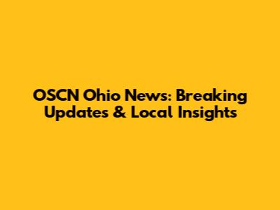 OSCN Ohio News: Breaking Updates & Local Insights