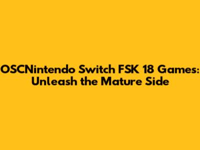 OSCNintendo Switch FSK 18 Games: Unleash the Mature Side
