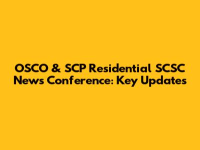 OSCO & SCP Residential SCSC News Conference: Key Updates