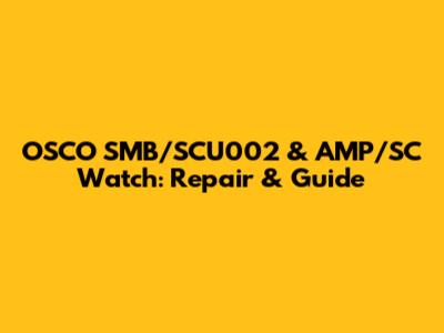 OSCO SMB/SCU002 & AMP/SC Watch: Repair & Guide