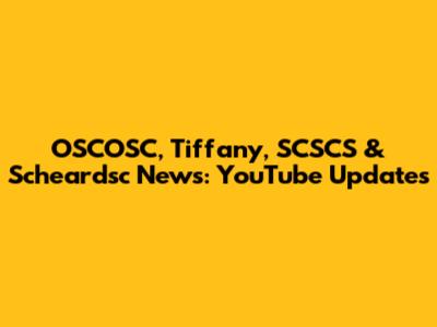 OSCOSC, Tiffany, SCSCS & Scheardsc News: YouTube Updates