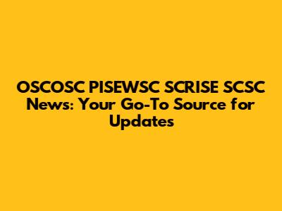 OSCOSC PISEWSC SCRISE SCSC News: Your Go-To Source for Updates