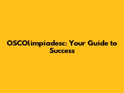 OSCOlimpiadesc: Your Guide to Success