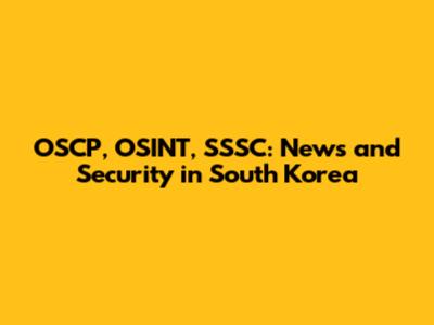 OSCP, OSINT, SSSC: News and Security in South Korea