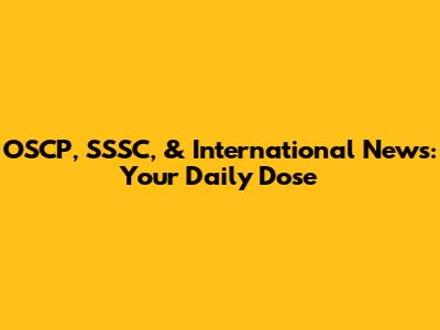 OSCP, SSSC, & International News: Your Daily Dose