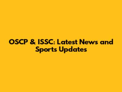 OSCP & ISSC: Latest News and Sports Updates