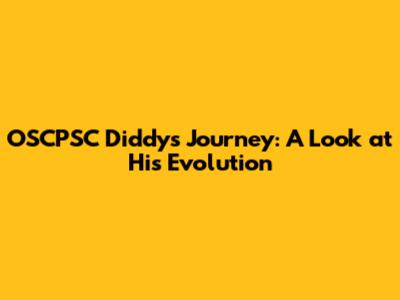 OSCPSC Diddy's Journey: A Look at His Evolution