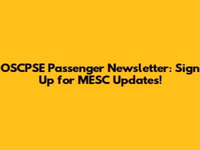 OSCPSE Passenger Newsletter: Sign Up for MESC Updates!
