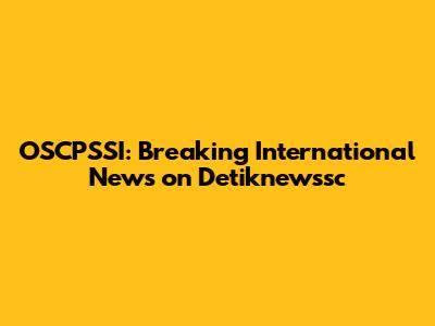 OSCPSSI: Breaking International News on Detiknewssc