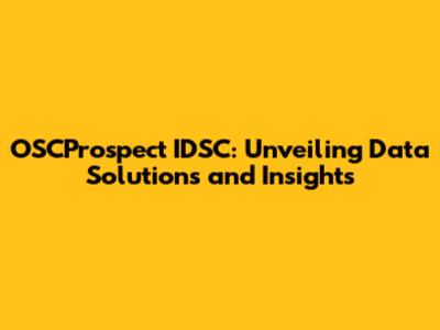 OSCProspect IDSC: Unveiling Data Solutions and Insights