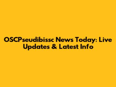 OSCPseudibissc News Today: Live Updates & Latest Info