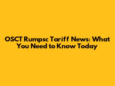OSCT Rumpsc Tariff News: What You Need to Know Today