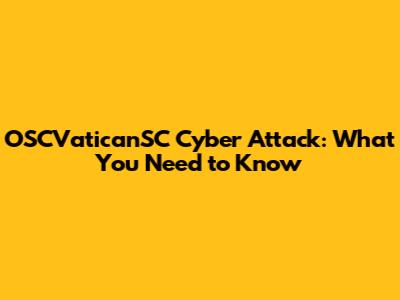 OSCVaticanSC Cyber Attack: What You Need to Know
