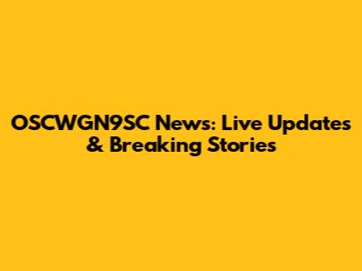 OSCWGN9SC News: Live Updates & Breaking Stories