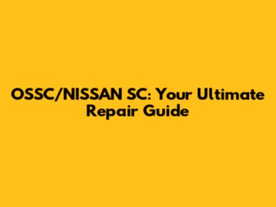 OSSC/NISSAN SC: Your Ultimate Repair Guide