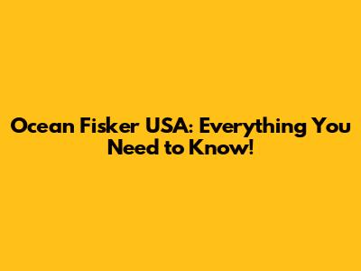 Ocean Fisker USA: Everything You Need to Know!