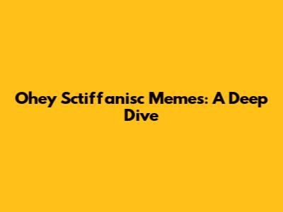 Ohey Sctiffanisc Memes: A Deep Dive