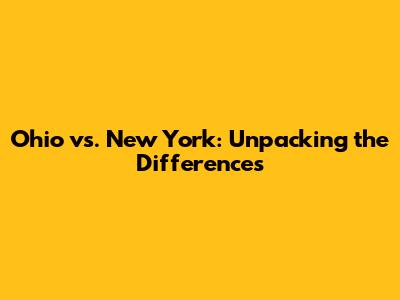 Ohio vs. New York: Unpacking the Differences