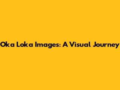 Oka Loka Images: A Visual Journey