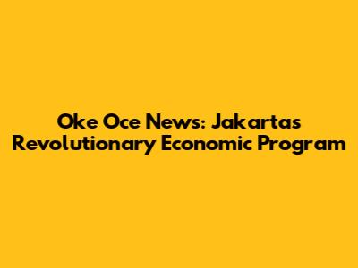 Oke Oce News: Jakarta's Revolutionary Economic Program