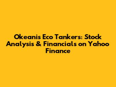 Okeanis Eco Tankers: Stock Analysis & Financials on Yahoo Finance