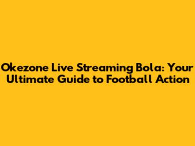 Okezone Live Streaming Bola: Your Ultimate Guide to Football Action