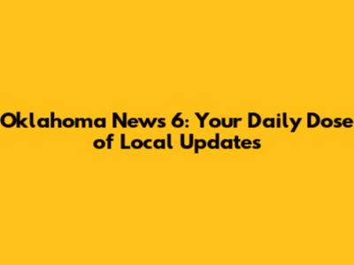Oklahoma News 6: Your Daily Dose of Local Updates