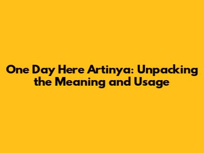 One Day Here Artinya: Unpacking the Meaning and Usage