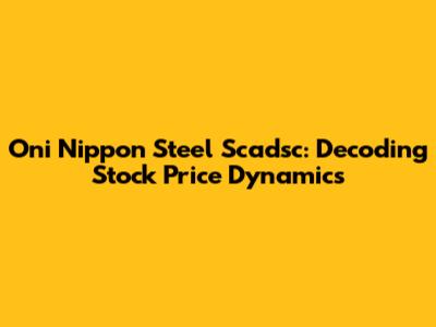 Oni Nippon Steel Scadsc: Decoding Stock Price Dynamics