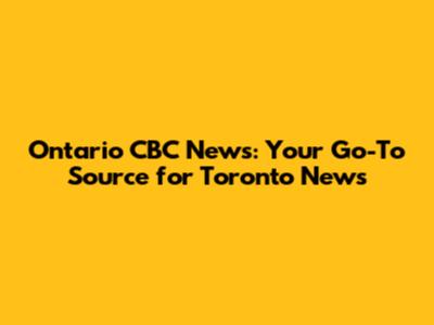 Ontario CBC News: Your Go-To Source for Toronto News