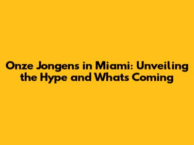 Onze Jongens in Miami: Unveiling the Hype and What's Coming