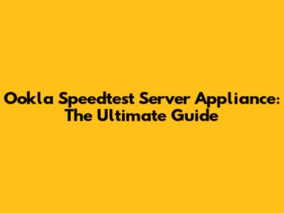 Ookla Speedtest Server Appliance: The Ultimate Guide
