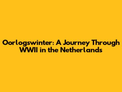 Oorlogswinter: A Journey Through WWII in the Netherlands
