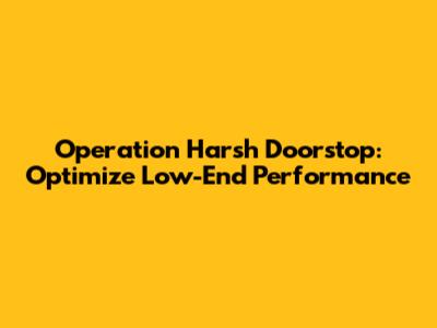 Operation Harsh Doorstop: Optimize Low-End Performance