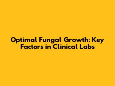 Optimal Fungal Growth: Key Factors in Clinical Labs