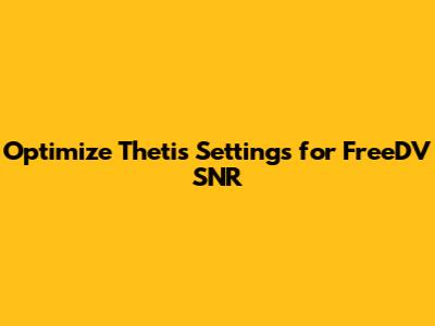 Optimize Thetis Settings for FreeDV SNR