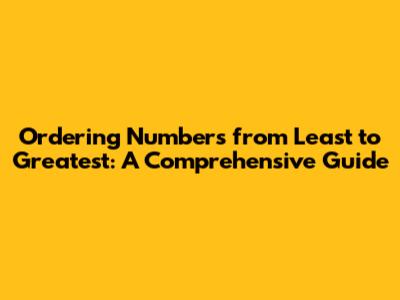 Ordering Numbers from Least to Greatest: A Comprehensive Guide