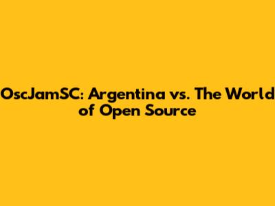 OscJamSC: Argentina vs. The World of Open Source