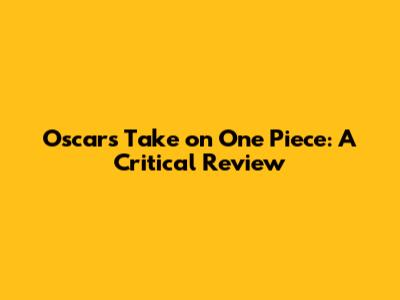 Oscar's Take on One Piece: A Critical Review