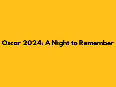 Oscar 2024: A Night to Remember