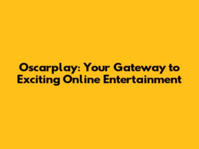 Oscarplay: Your Gateway to Exciting Online Entertainment