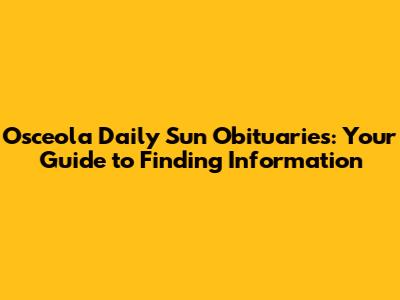 Osceola Daily Sun Obituaries: Your Guide to Finding Information