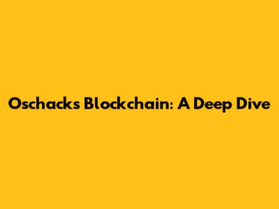 Oschack's Blockchain: A Deep Dive