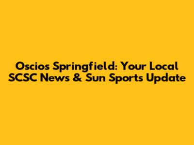 Oscio's Springfield: Your Local SCSC News & Sun Sports Update