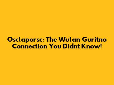 Osclaporsc: The Wulan Guritno Connection You Didn't Know!