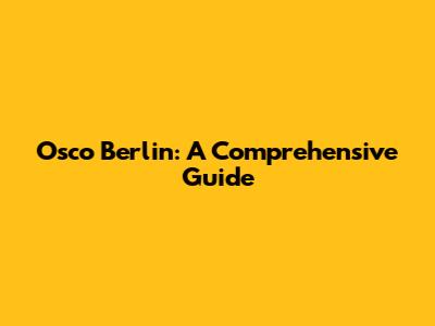 Osco Berlin: A Comprehensive Guide