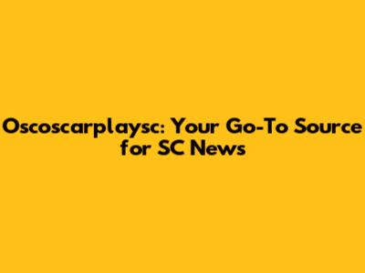 Oscoscarplaysc: Your Go-To Source for SC News
