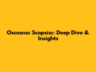 Oscosnsc Scopsisc: Deep Dive & Insights